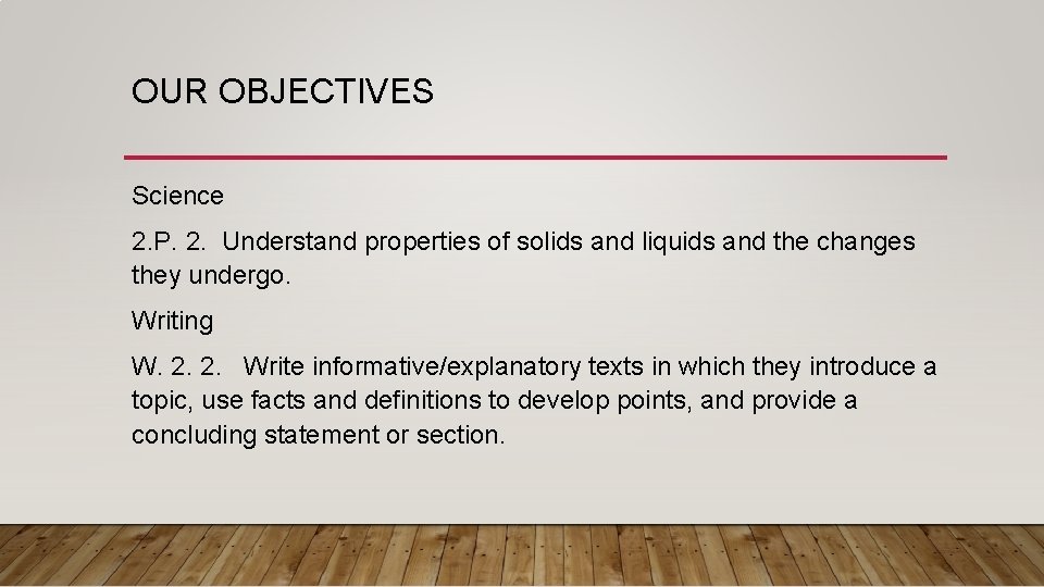 OUR OBJECTIVES Science 2. P. 2. Understand properties of solids and liquids and the