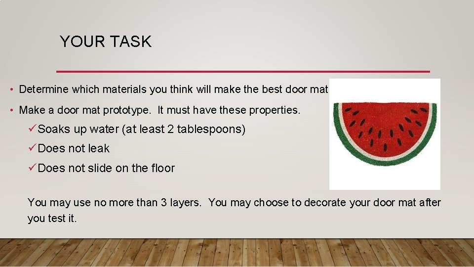 YOUR TASK • Determine which materials you think will make the best door mat.