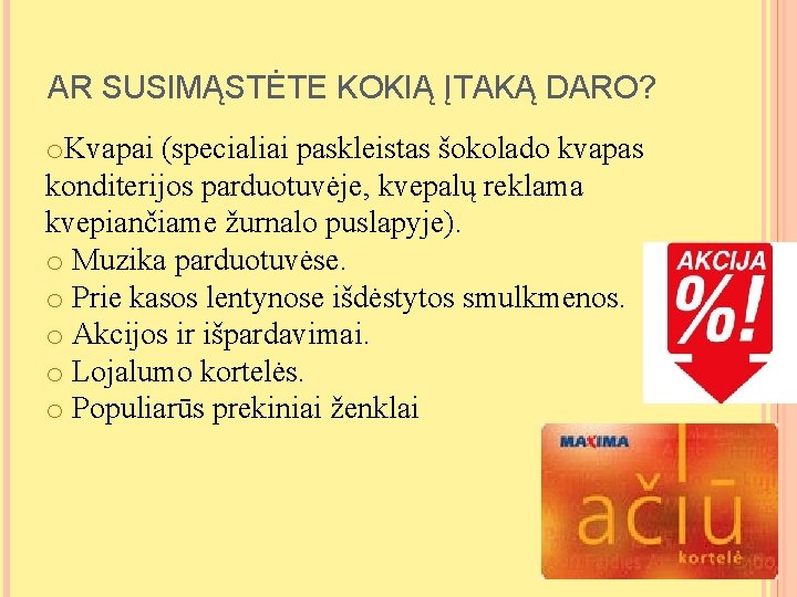 AR SUSIMĄSTĖTE KOKIĄ ĮTAKĄ DARO? o. Kvapai (specialiai paskleistas šokolado kvapas konditerijos parduotuvėje, kvepalų