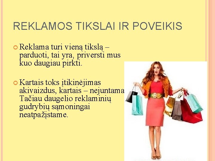 REKLAMOS TIKSLAI IR POVEIKIS Reklama turi vieną tikslą – parduoti, tai yra, priversti mus