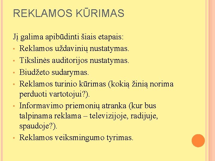 REKLAMOS KŪRIMAS Jį galima apibūdinti šiais etapais: • Reklamos uždavinių nustatymas. • Tikslinės auditorijos REKLAMOS KŪRIMAS Jį galima apibūdinti šiais etapais: • Reklamos uždavinių nustatymas. • Tikslinės auditorijos