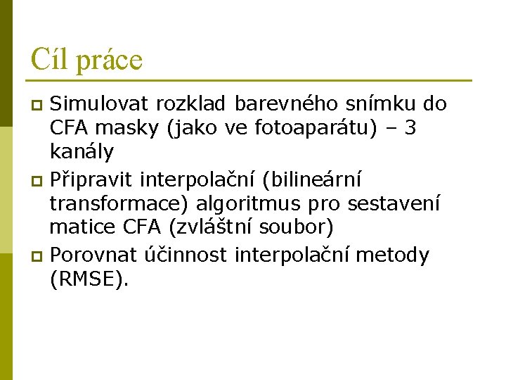 Cíl práce Simulovat rozklad barevného snímku do CFA masky (jako ve fotoaparátu) – 3