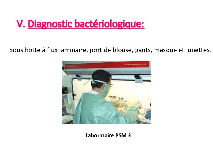 V. Diagnostic bactériologique: Sous hotte à flux laminaire, port de blouse, gants, masque et