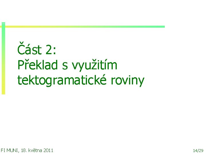 Část 2: Překlad s využitím tektogramatické roviny FI MUNI, 18. května 2011 14/29 