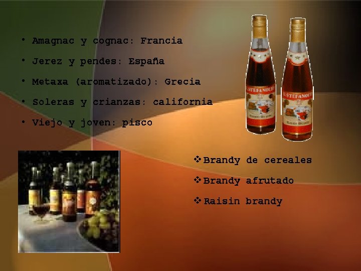  • Amagnac y cognac: Francia • Jerez y pendes: España • Metaxa (aromatizado):