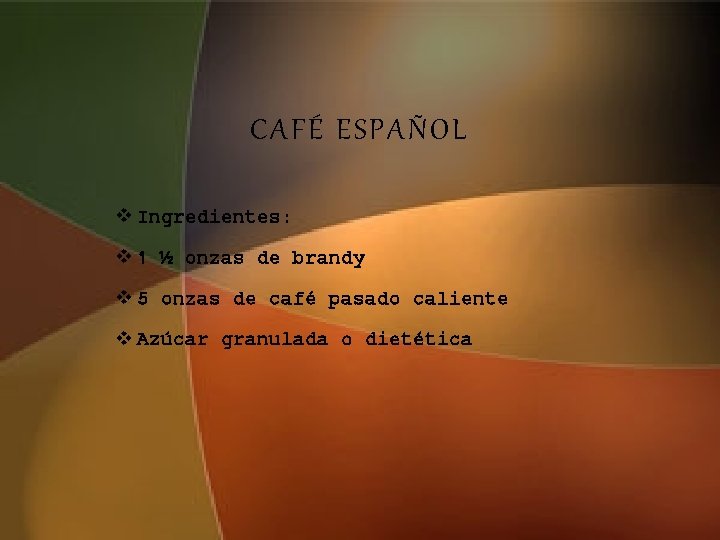 CAFÉ ESPAÑOL v Ingredientes: v 1 ½ onzas de brandy v 5 onzas de
