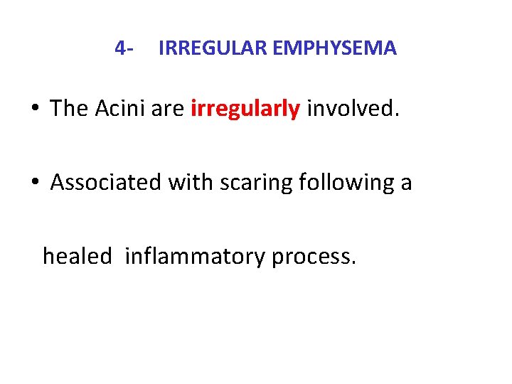 4 - IRREGULAR EMPHYSEMA • The Acini are irregularly involved. • Associated with scaring