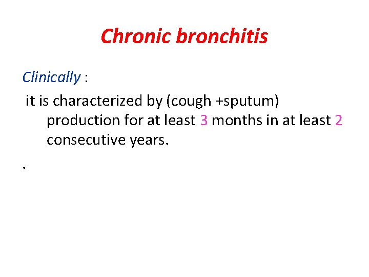 Chronic bronchitis Clinically : it is characterized by (cough +sputum) production for at least