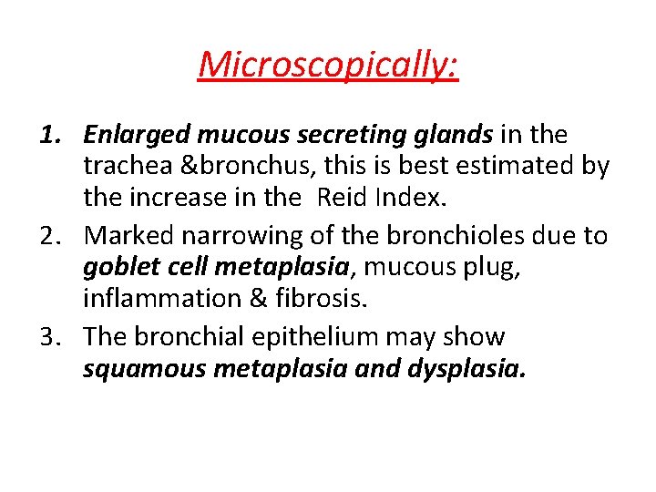 Microscopically: 1. Enlarged mucous secreting glands in the trachea &bronchus, this is best estimated