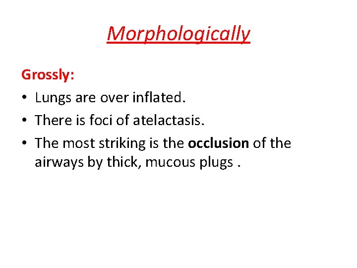 Morphologically Grossly: • Lungs are over inflated. • There is foci of atelactasis. •