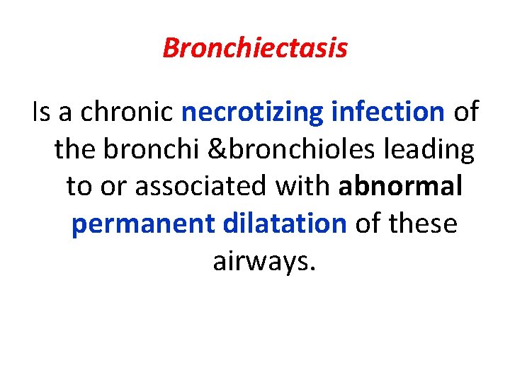 Bronchiectasis Is a chronic necrotizing infection of the bronchi &bronchioles leading to or associated