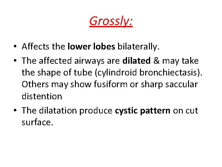 Grossly: • Affects the lower lobes bilaterally. • The affected airways are dilated &