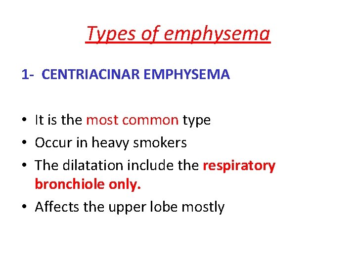 Types of emphysema 1 - CENTRIACINAR EMPHYSEMA • It is the most common type