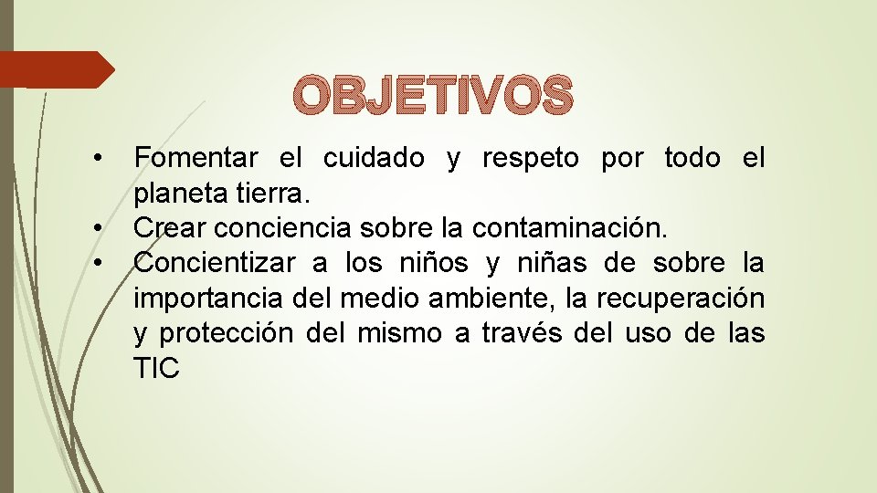 OBJETIVOS • • • Fomentar el cuidado y respeto por todo el planeta tierra.