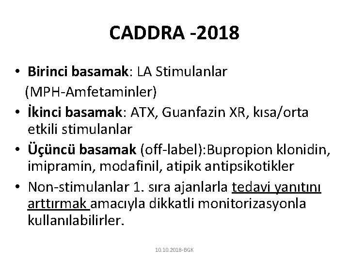 CADDRA -2018 • Birinci basamak: LA Stimulanlar (MPH-Amfetaminler) • İkinci basamak: ATX, Guanfazin XR,