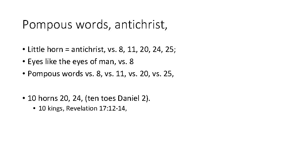 Pompous words, antichrist, • Little horn = antichrist, vs. 8, 11, 20, 24, 25;