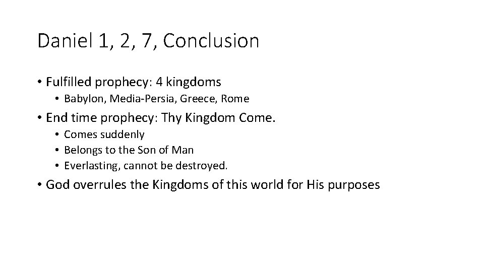 Daniel 1, 2, 7, Conclusion • Fulfilled prophecy: 4 kingdoms • Babylon, Media-Persia, Greece,