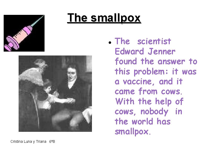 The smallpox Cristina Luna y Triana 6ºB The scientist Edward Jenner found the answer