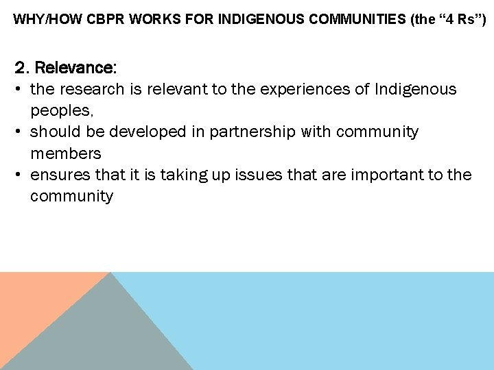 WHY/HOW CBPR WORKS FOR INDIGENOUS COMMUNITIES (the “ 4 Rs”) 2. Relevance: • the