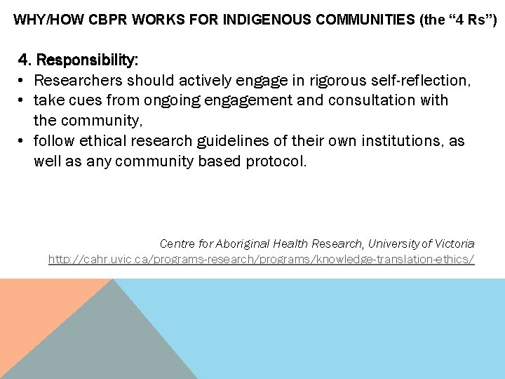 WHY/HOW CBPR WORKS FOR INDIGENOUS COMMUNITIES (the “ 4 Rs”) 4. Responsibility: • Researchers