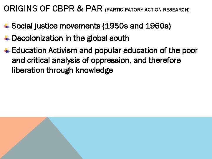 ORIGINS OF CBPR & PAR (PARTICIPATORY ACTION RESEARCH) Social justice movements (1950 s and
