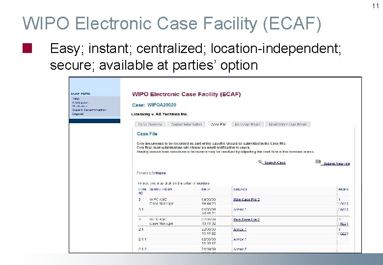 11 WIPO Electronic Case Facility (ECAF) Easy; instant; centralized; location-independent; secure; available at parties’