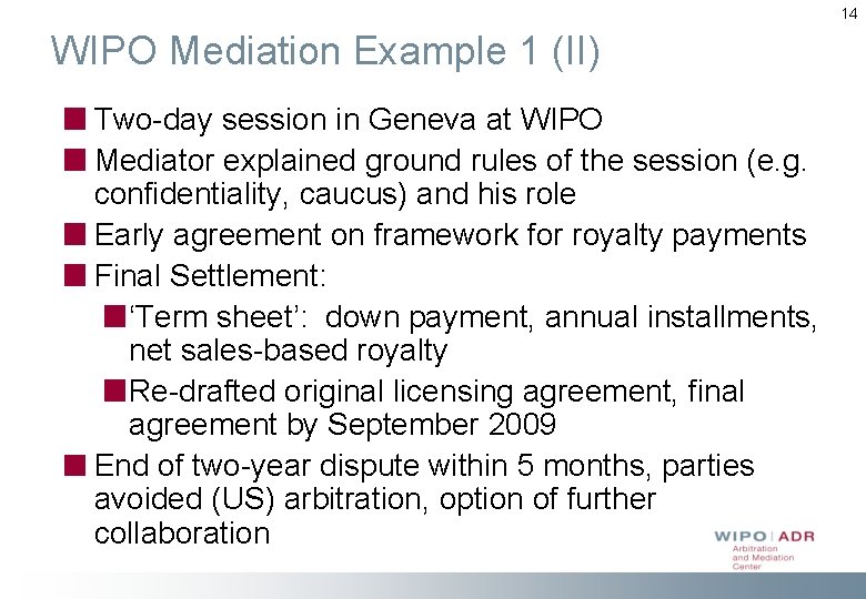 14 WIPO Mediation Example 1 (II) Two-day session in Geneva at WIPO Mediator explained