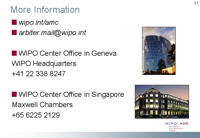 More Information wipo. int/amc arbiter. mail@wipo. int WIPO Center Office in Geneva WIPO Headquarters