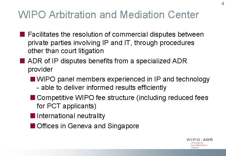 4 WIPO Arbitration and Mediation Center Facilitates the resolution of commercial disputes between private