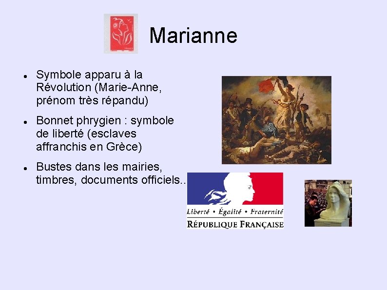 Marianne Symbole apparu à la Révolution (Marie-Anne, prénom très répandu) Bonnet phrygien : symbole