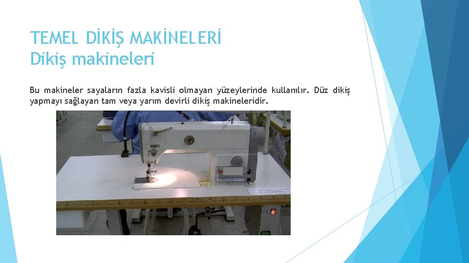 TEMEL DİKİŞ MAKİNELERİ Dikiş makineleri Bu makineler sayaların fazla kavisli olmayan yüzeylerinde kullanılır. Düz