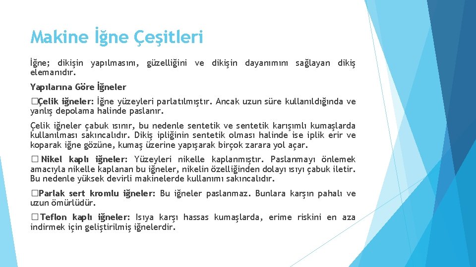 Makine İğne Çeşitleri İğne; dikişin yapılmasını, güzelliğini ve dikişin dayanımını sağlayan dikiş elemanıdır. Yapılarına