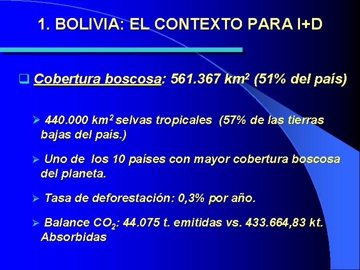 1. BOLIVIA: EL CONTEXTO PARA I+D q Cobertura boscosa: 561. 367 km 2 (51%