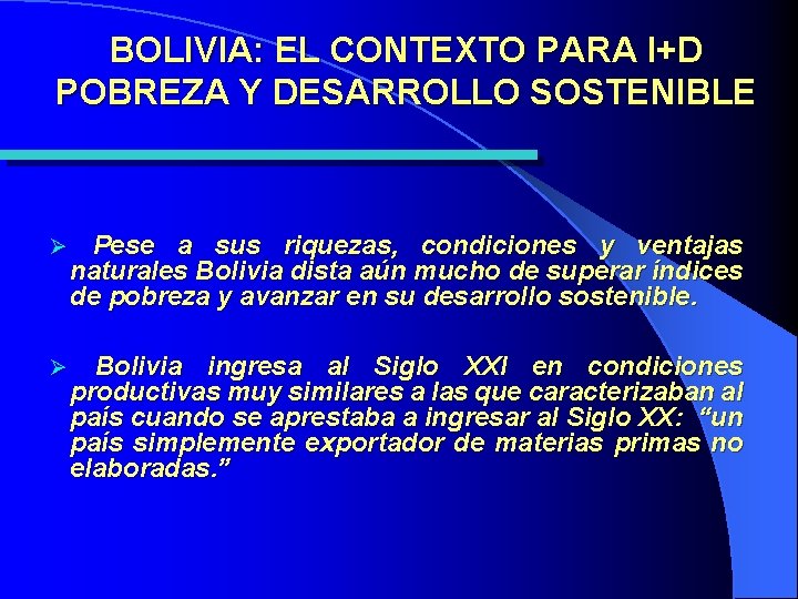 BOLIVIA: EL CONTEXTO PARA I+D POBREZA Y DESARROLLO SOSTENIBLE Ø Pese a sus riquezas,