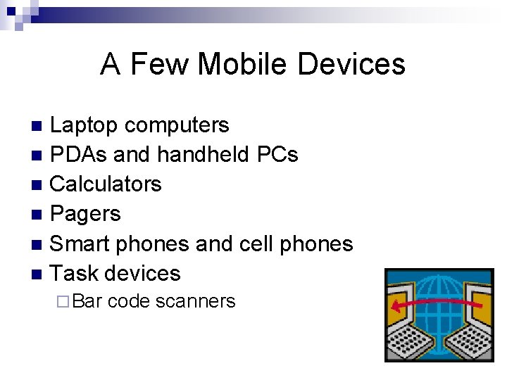 A Few Mobile Devices Laptop computers n PDAs and handheld PCs n Calculators n