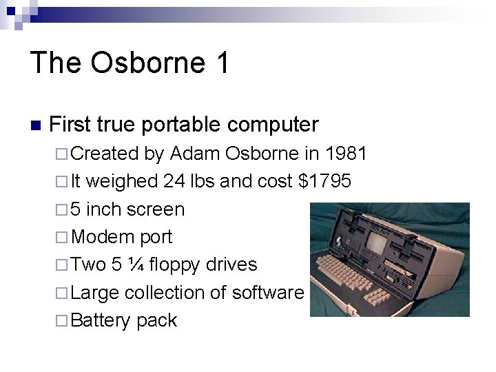 The Osborne 1 n First true portable computer ¨ Created by Adam Osborne in