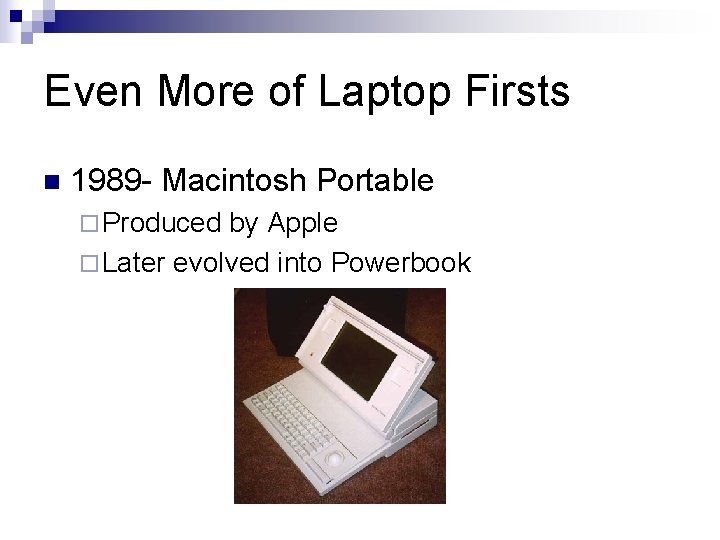 Even More of Laptop Firsts n 1989 - Macintosh Portable ¨ Produced by Apple