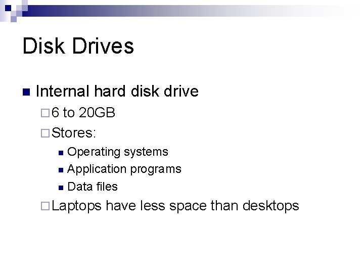 Disk Drives n Internal hard disk drive ¨ 6 to 20 GB ¨ Stores: