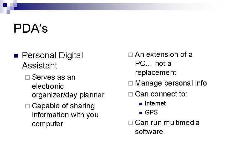 PDA’s n Personal Digital Assistant ¨ Serves as an electronic organizer/day planner ¨ Capable