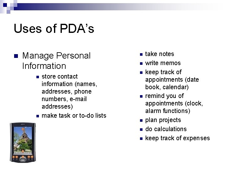 Uses of PDA’s n Manage Personal Information n n store contact information (names, addresses,