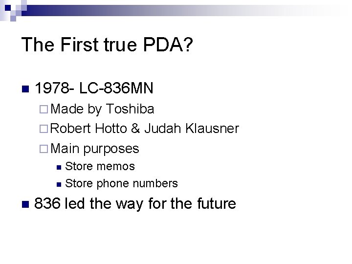 The First true PDA? n 1978 - LC-836 MN ¨ Made by Toshiba ¨