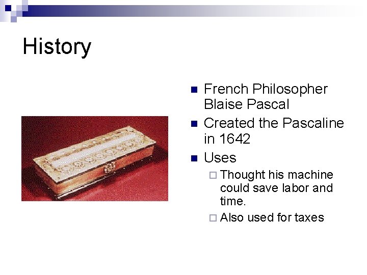 History n n n French Philosopher Blaise Pascal Created the Pascaline in 1642 Uses