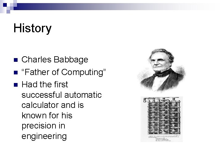 History n n n Charles Babbage “Father of Computing” Had the first successful automatic