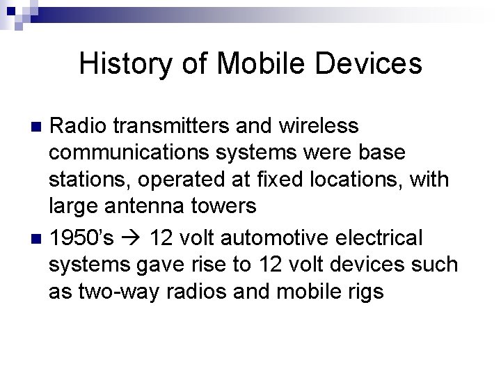 History of Mobile Devices Radio transmitters and wireless communications systems were base stations, operated