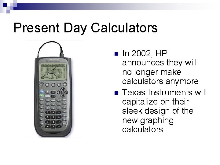 Present Day Calculators n n In 2002, HP announces they will no longer make