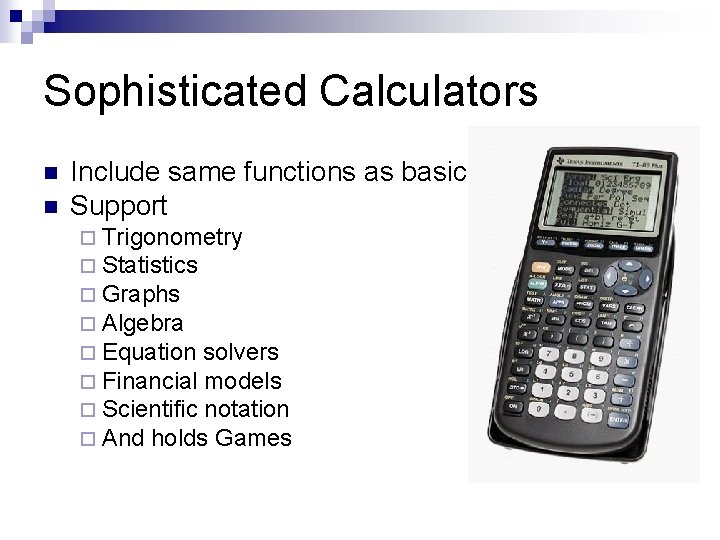 Sophisticated Calculators n n Include same functions as basic Support ¨ Trigonometry ¨ Statistics