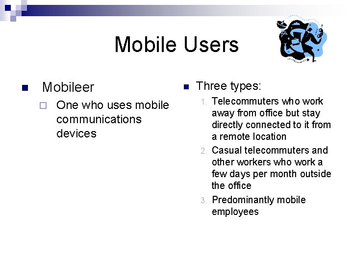 Mobile Users n Mobileer ¨ One who uses mobile communications devices n Three types: