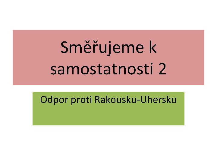 Směřujeme k samostatnosti 2 Odpor proti Rakousku-Uhersku 