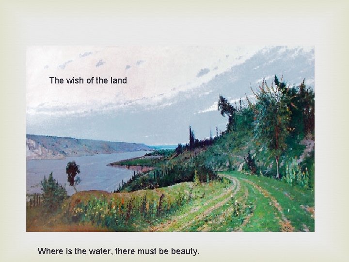 The wish of the land Where is the water, there must be beauty. 