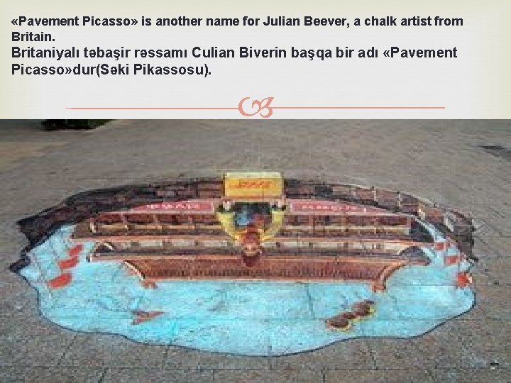  «Pavement Picasso» is another name for Julian Beever, a chalk artist from Britain.